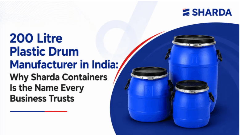 200 Litre Plastic Drum Manufacturer in India: Why Sharda Containers Is the Name Every Business Trusts